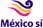 Mexico Si Mexico Si